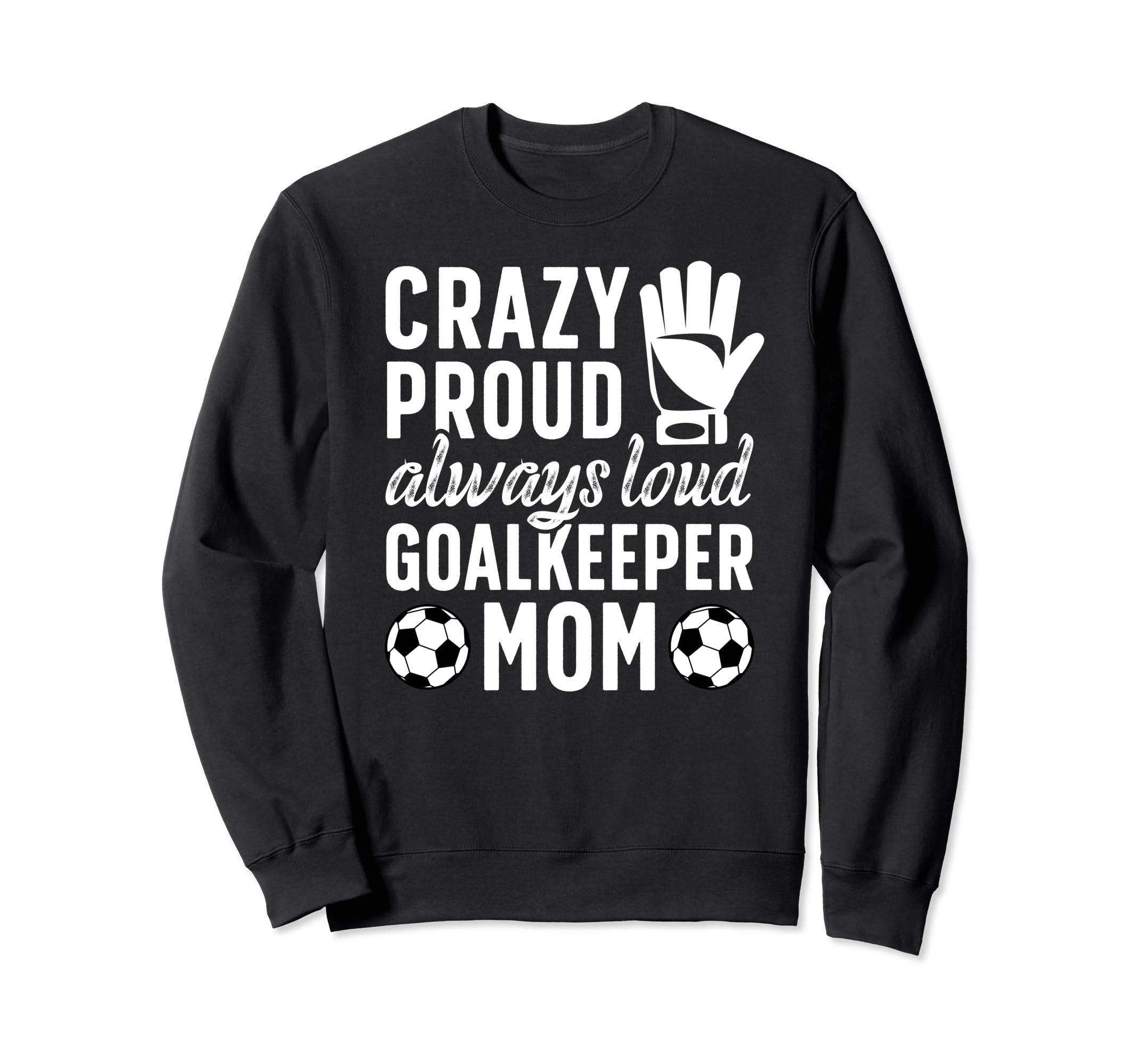 Crazy Proud Soccer Goalkeeper Mom Sweatshirt - Casual Everyday Wear Unisex - T-Shirt, Sweatshirt, Hoodie