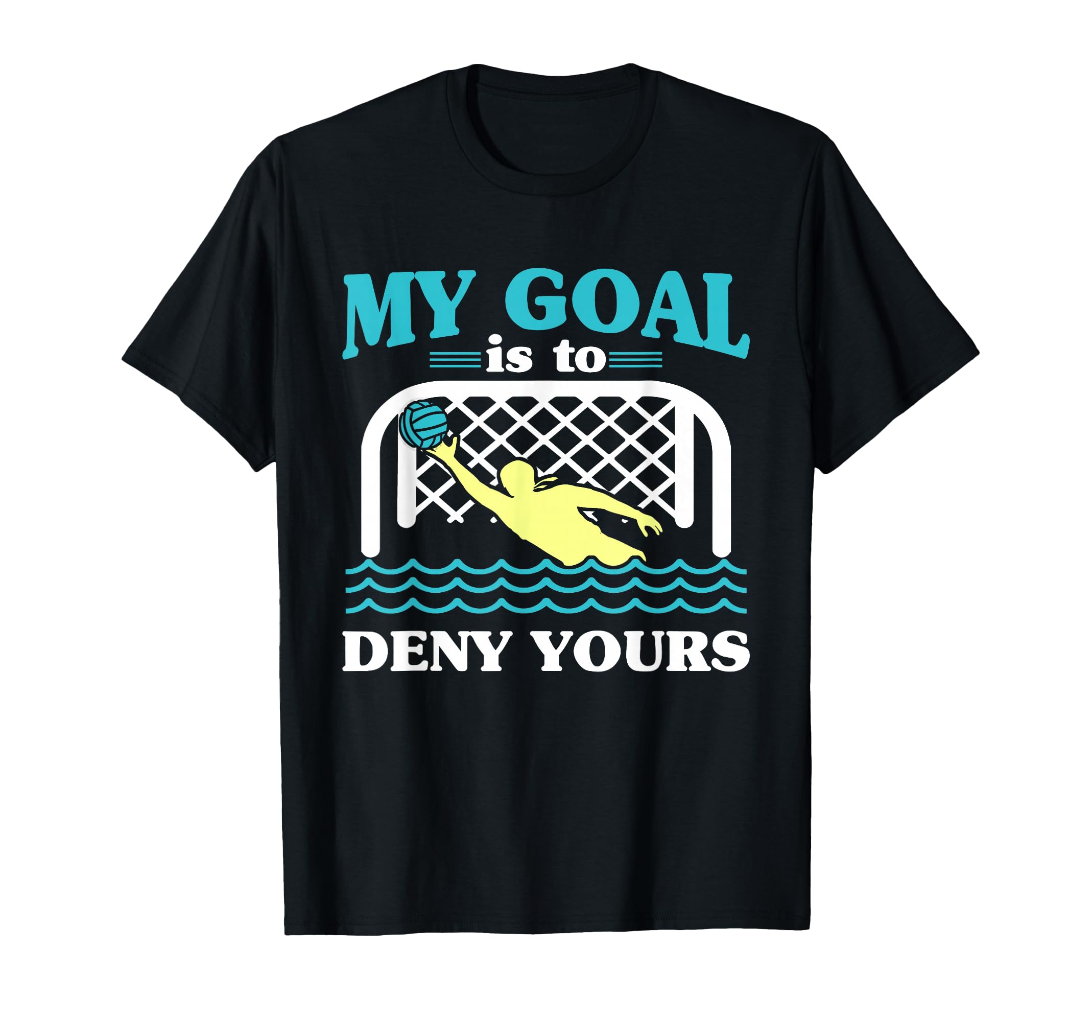 My Goal Is To Deny Yours Water Polo T-Shirt - Novelty Apparel Unisex - T-Shirt, Sweatshirt, Hoodie