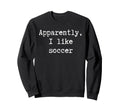 Funny Apparently I Like Sweatshirt - Casual Everyday Wear for Adults - T-Shirt, Sweatshirt, Hoodie