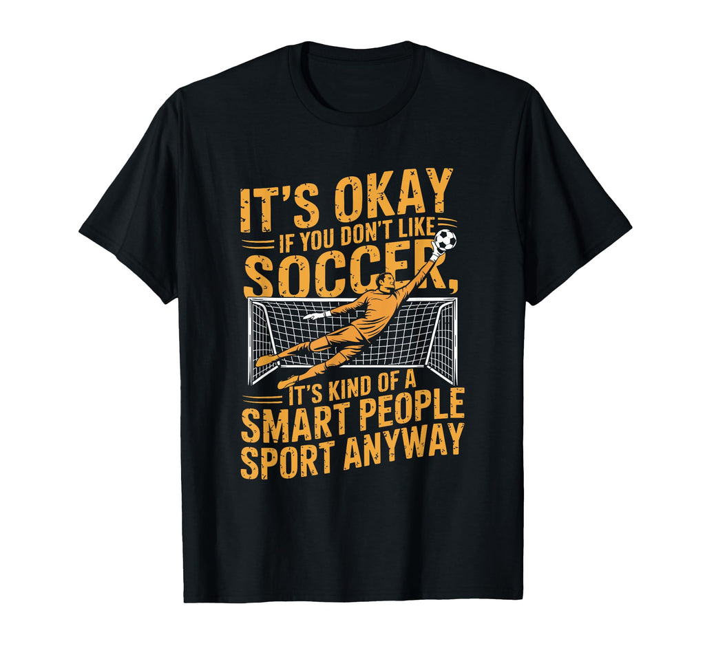 If You Dont Like Soccer Its Kind Smart T-Shirt - Novelty Apparel Men Women - T-Shirt, Sweatshirt, Hoodie