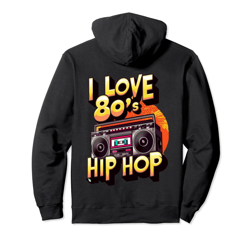 I Love 80S Hip Hop Old School Rap Hoodie - Streetwear Style Men Women - T-Shirt, Sweatshirt, Hoodie