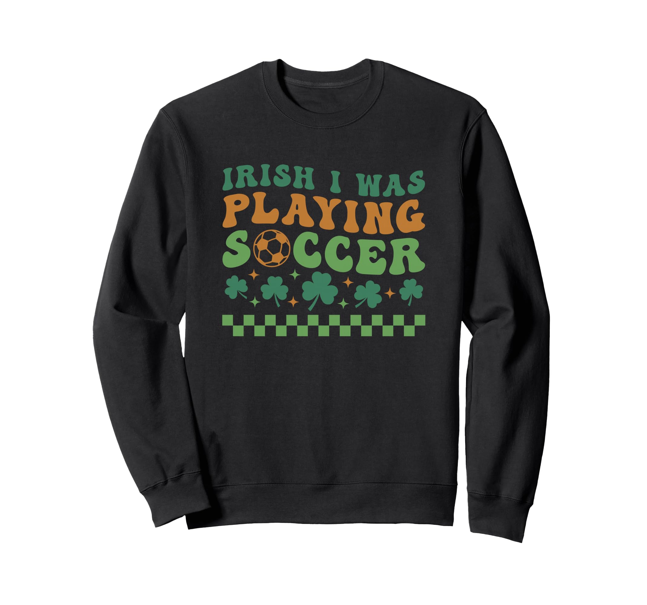 Irish I Was Playing Soccer St Sweatshirt - Streetwear Style for Adults - T-Shirt, Sweatshirt, Hoodie