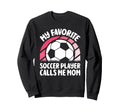 My Favorite Soccer Player Calls Me Sweatshirt - Fun Novelty Design Unisex - T-Shirt, Sweatshirt, Hoodie