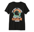 Im Not Yelling Thats My Goalie T-Shirt - Fun Novelty Design for Adults - T-Shirt, Sweatshirt, Hoodie