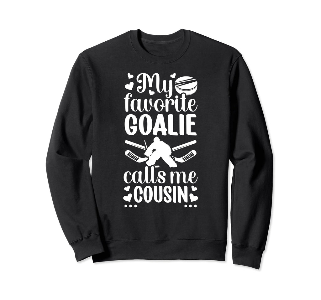 My Favorite Hockey Goalie Cousin Sweatshirt - Streetwear Style Unisex - T-Shirt, Sweatshirt, Hoodie