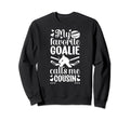 My Favorite Hockey Goalie Cousin Sweatshirt - Streetwear Style Unisex - T-Shirt, Sweatshirt, Hoodie