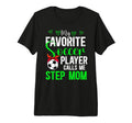 My Favorite Soccer Player Step Mom T-Shirt - Novelty Apparel for Adults - T-Shirt, Sweatshirt, Hoodie