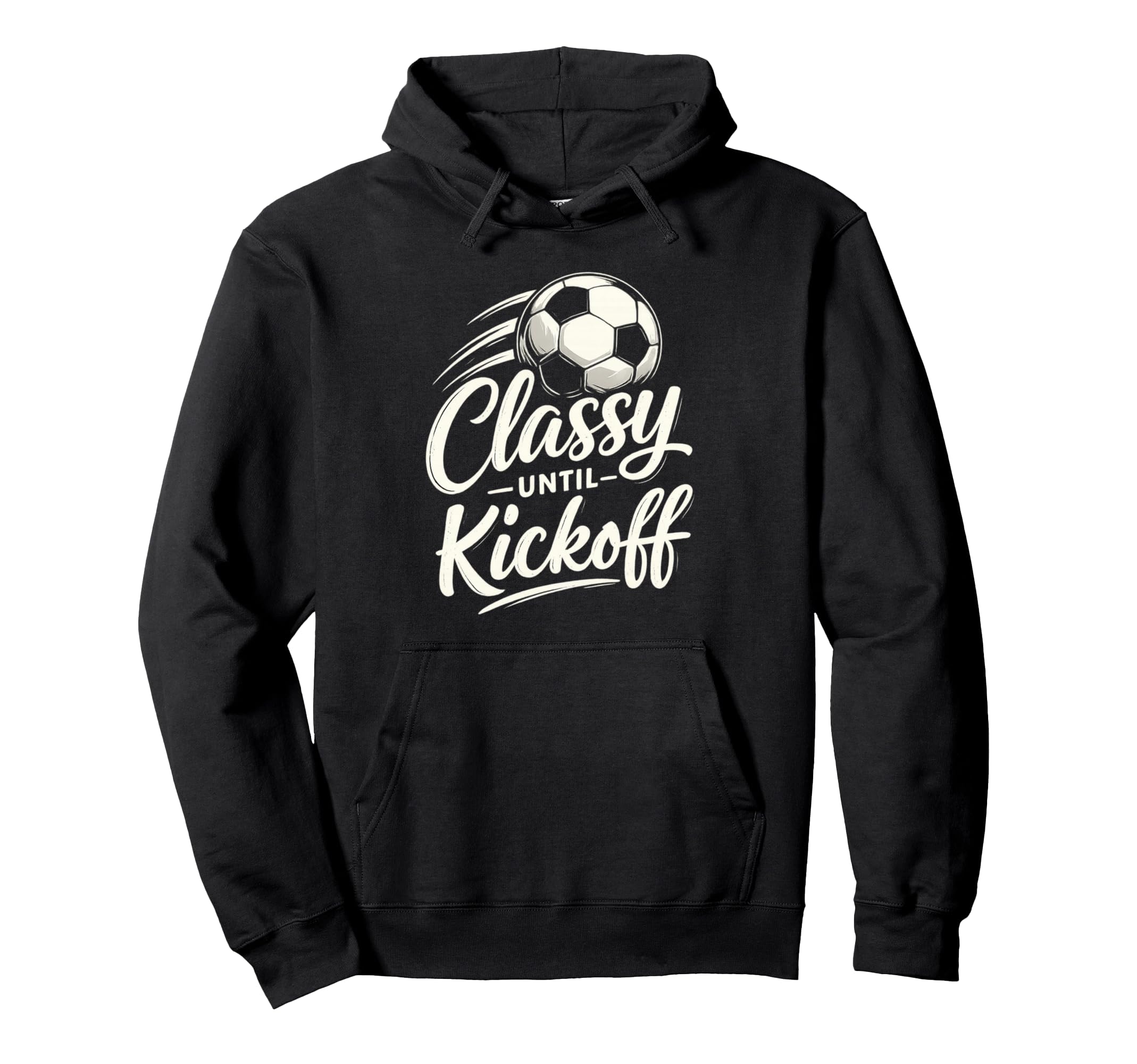 Classy Until Kickoff Soccer Hoodie - Trendy Graphic Unisex - T-Shirt, Sweatshirt, Hoodie