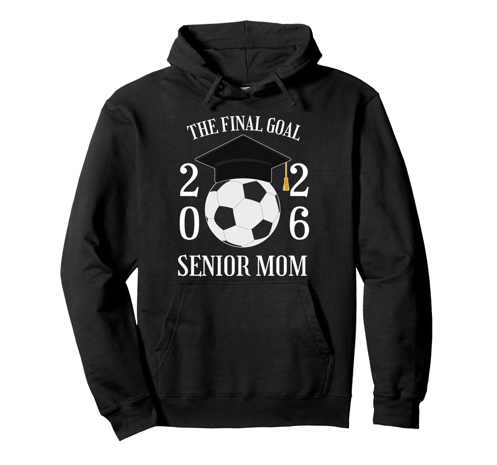 Final Goal Senior Soccer Mom Class 2026 Hoodie - Custom Art Print Unisex - T-Shirt, Sweatshirt, Hoodie