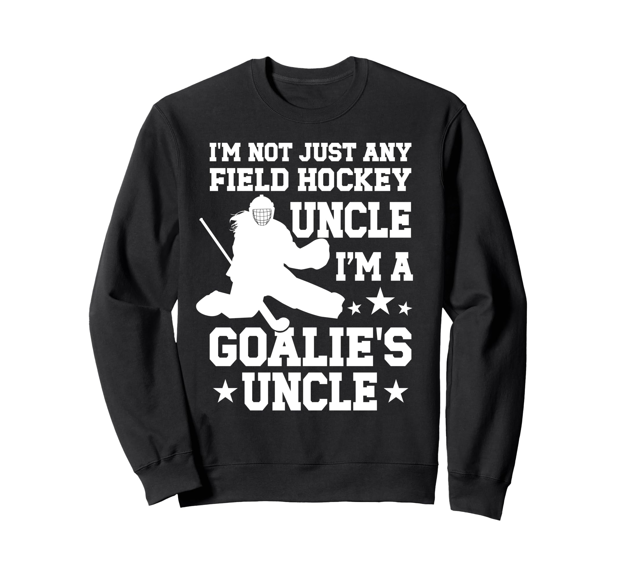 Field Hockey Goalie Uncle Field Hockey Sweatshirt - Trendy Graphic Unisex - T-Shirt, Sweatshirt, Hoodie