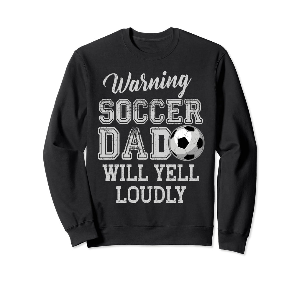 Soccer Warning Dad Will Yell Loudly Sweatshirt - Novelty Apparel Men Women - T-Shirt, Sweatshirt, Hoodie
