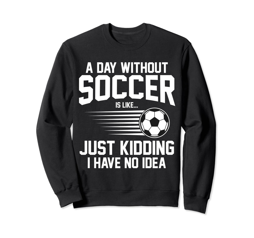 Funny Soccer Sport Player Soccer Sweatshirt - Fun Novelty Design Men Women - T-Shirt, Sweatshirt, Hoodie