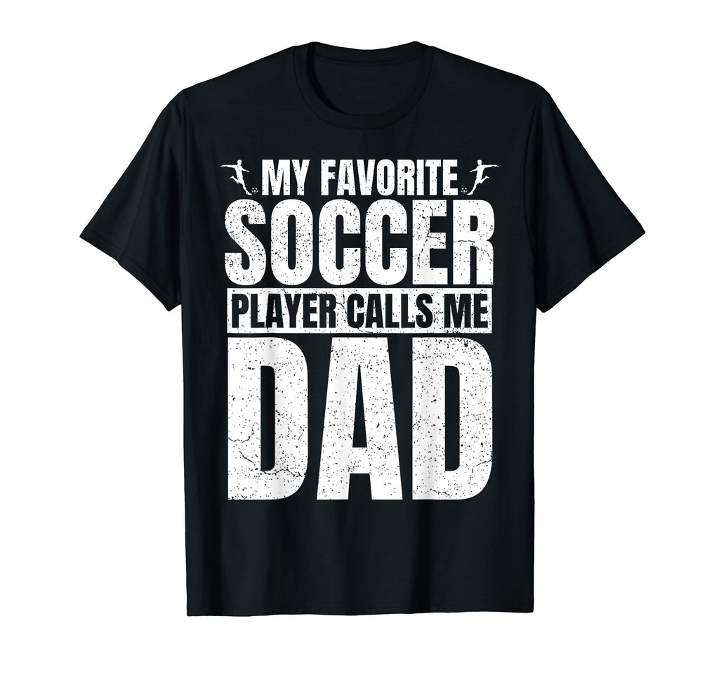 My Favorite Soccer Player Calls Me Dad T-Shirt - Fun Novelty Design Unisex - T-Shirt, Sweatshirt, Hoodie