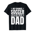 My Favorite Soccer Player Calls Me Dad T-Shirt - Fun Novelty Design Unisex - T-Shirt, Sweatshirt, Hoodie