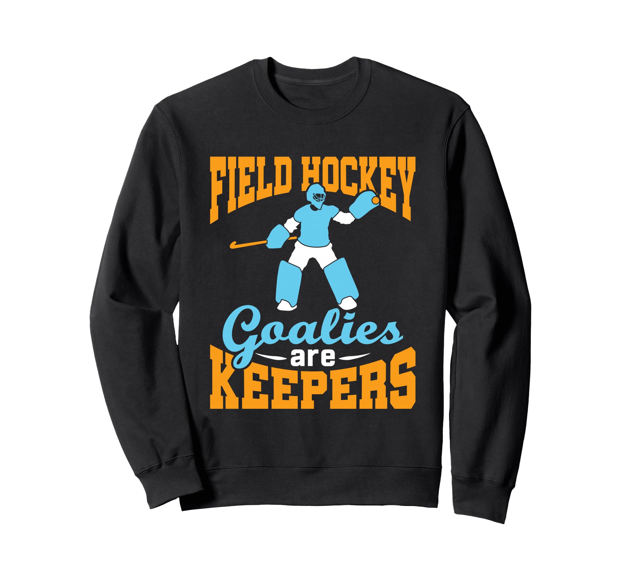 Field Hockey Goalie Goalkeeper Pun Sweatshirt - Unique Graphic Men Women - T-Shirt, Sweatshirt, Hoodie