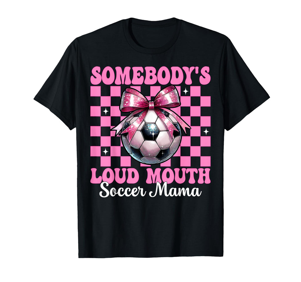 Somebodys Loud Mouth Soccer Mama Mom T-Shirt - Fun Novelty Design Unisex - T-Shirt, Sweatshirt, Hoodie