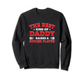Best Kind Daddy Raises Soccer Player Sweatshirt - Streetwear Style Unisex - T-Shirt, Sweatshirt, Hoodie