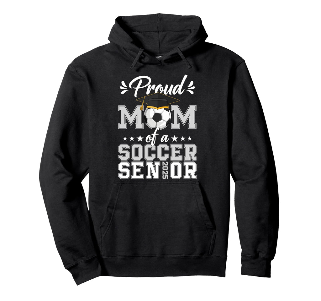 Proud Mom Soccer Senior 25 Graduate Hoodie - Fun Novelty Design for Adults - T-Shirt, Sweatshirt, Hoodie