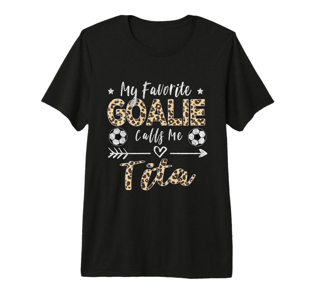 My Favorite Goalie Calls Me Tita T-Shirt - Custom Art Print for Adults - T-Shirt, Sweatshirt, Hoodie