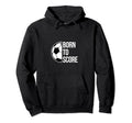 Born Score Soccer Football Goal Striker Hoodie - Aesthetic Graphic Unisex - T-Shirt, Sweatshirt, Hoodie
