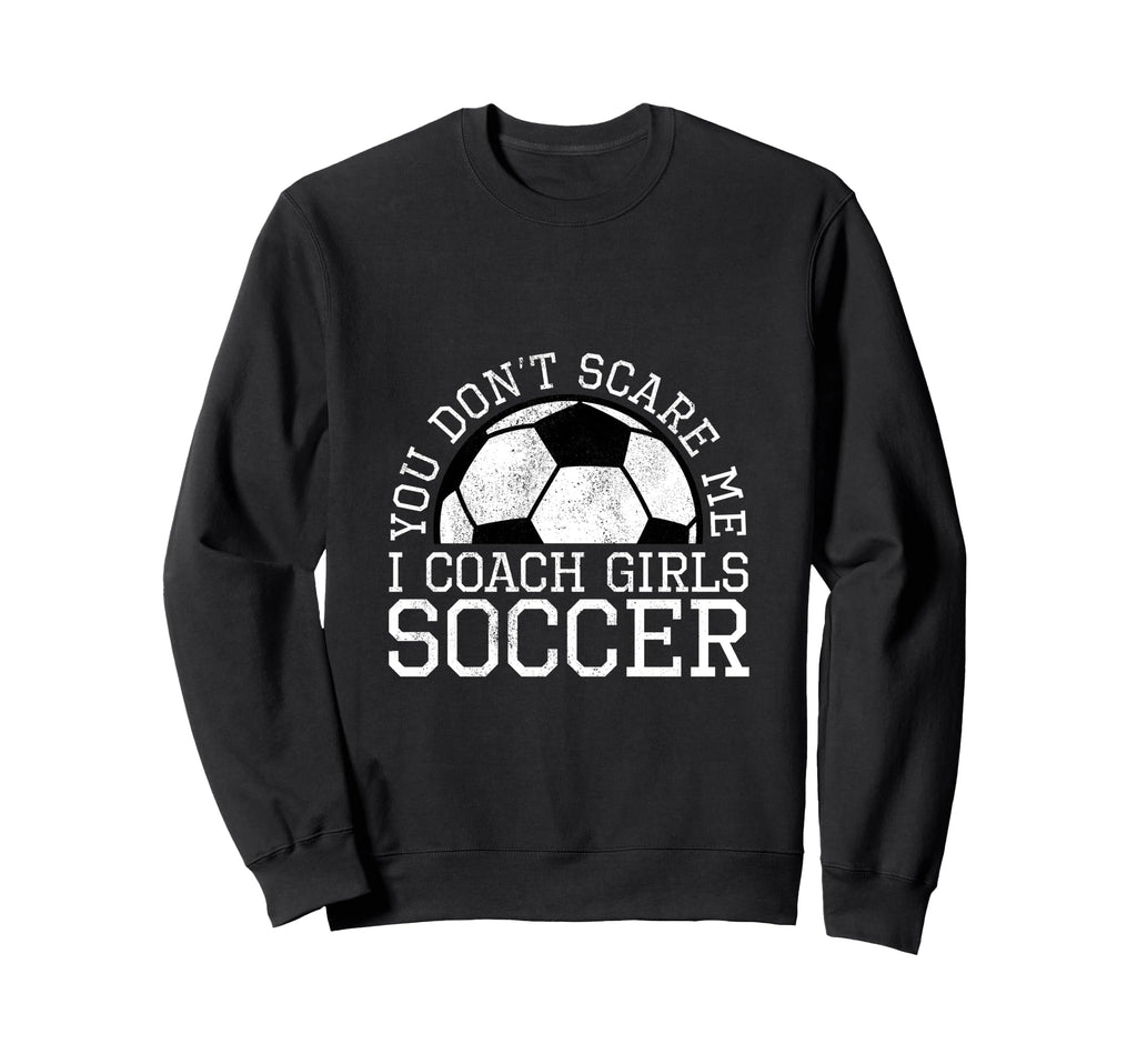 You Dont Scare Me I Coach Sweatshirt - Fun Novelty Design for Adults - T-Shirt, Sweatshirt, Hoodie