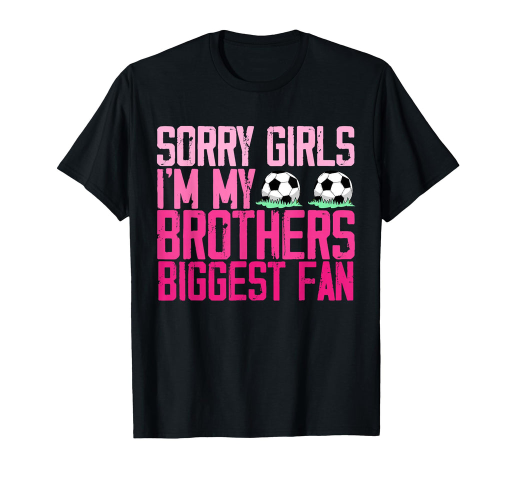 Sorry Im My Brothers Biggest Fan Soccer T-Shirt - Unique Graphic Unisex - T-Shirt, Sweatshirt, Hoodie