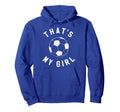 Thats My Soccer Hoodie - Fun Novelty Design Unisex - T-Shirt, Sweatshirt, Hoodie