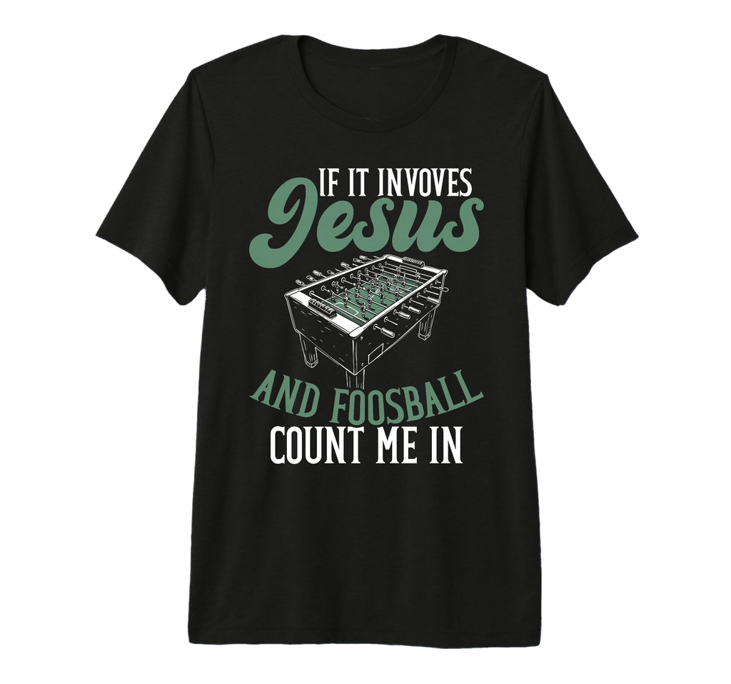 If It Involves Jesus And Foosball Count T-Shirt - Novelty Apparel Unisex - T-Shirt, Sweatshirt, Hoodie