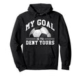 My Goal Is To Deny Yours Funny Soccer Hoodie - Trendy Graphic Unisex - T-Shirt, Sweatshirt, Hoodie
