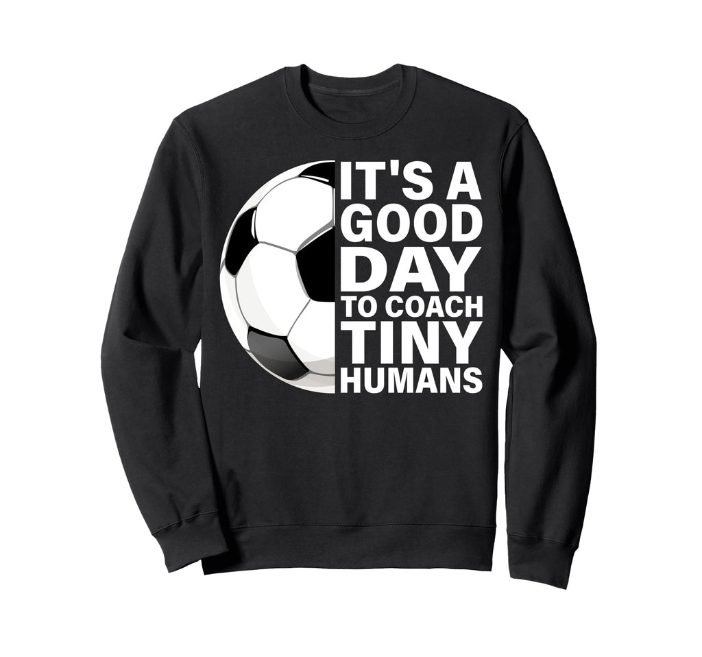 Its Good Day To Coach Tiny Humans Sweatshirt - Streetwear Style Men Women - T-Shirt, Sweatshirt, Hoodie