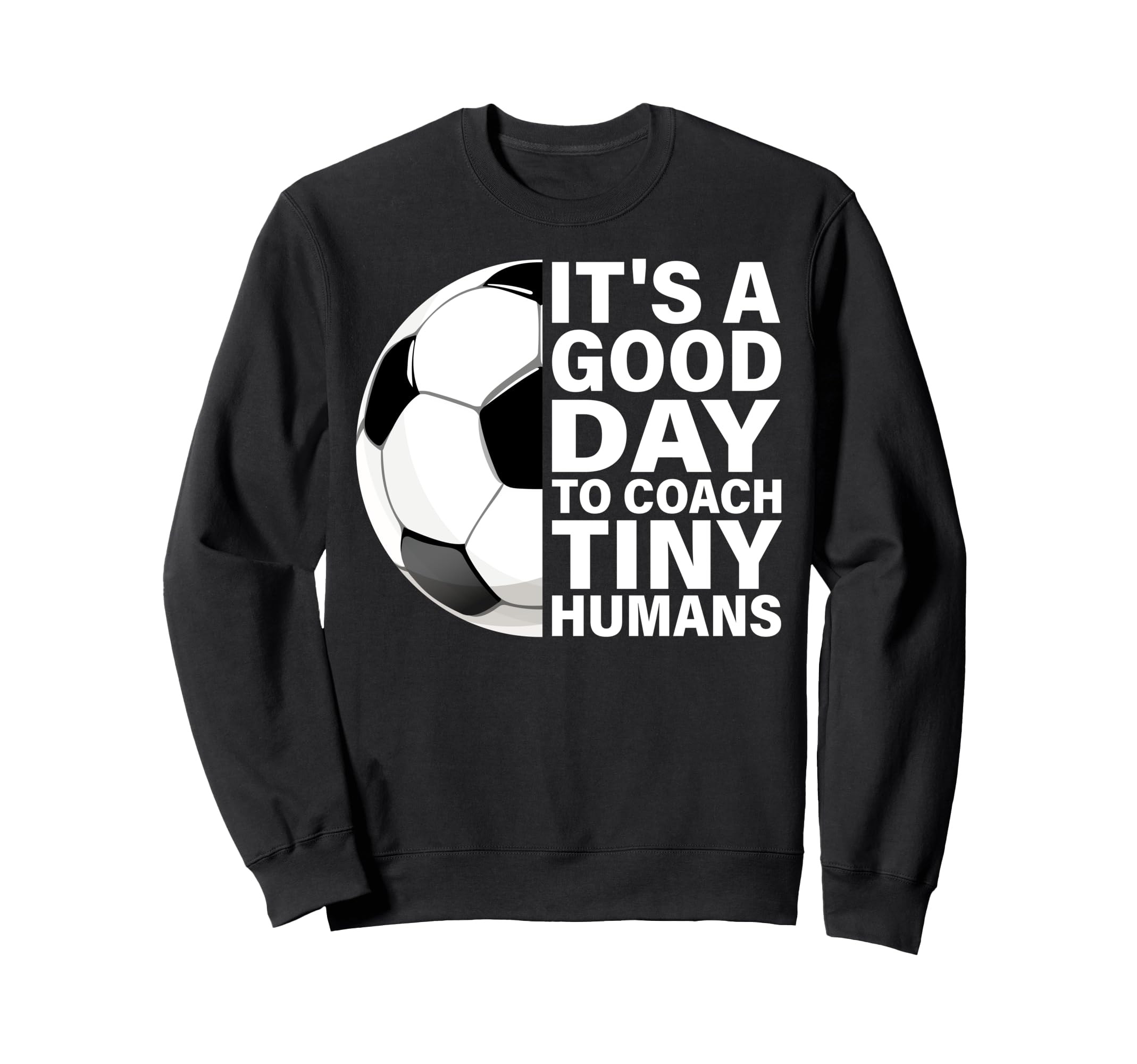 Its Good Day To Coach Tiny Humans Sweatshirt - Streetwear Style Men Women - T-Shirt, Sweatshirt, Hoodie