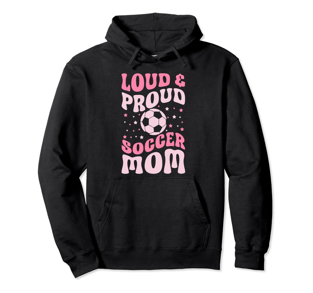 Loud And Proud Soccer Mom Groovy Hoodie - Casual Everyday Wear Unisex - T-Shirt, Sweatshirt, Hoodie