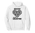 Soccer Is My Valentine Funny Valentines Hoodie - Trendy Graphic for Adults - T-Shirt, Sweatshirt, Hoodie
