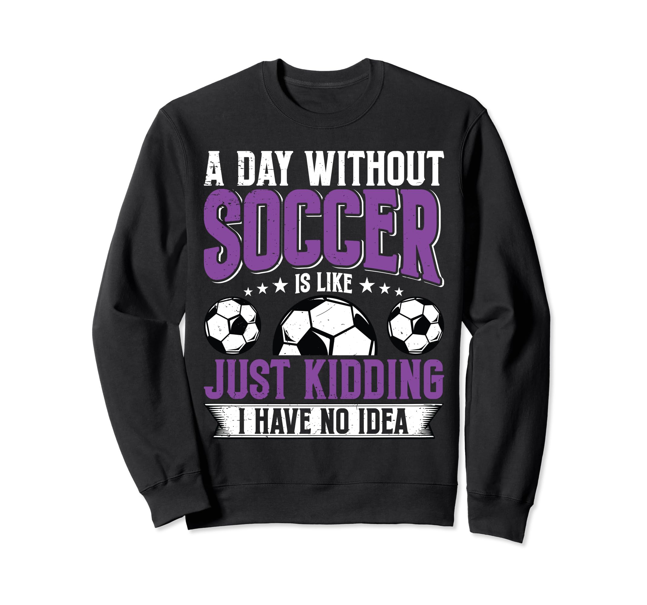 Funny Day Without Soccer Is Like Sweatshirt - Aesthetic Graphic Unisex - T-Shirt, Sweatshirt, Hoodie