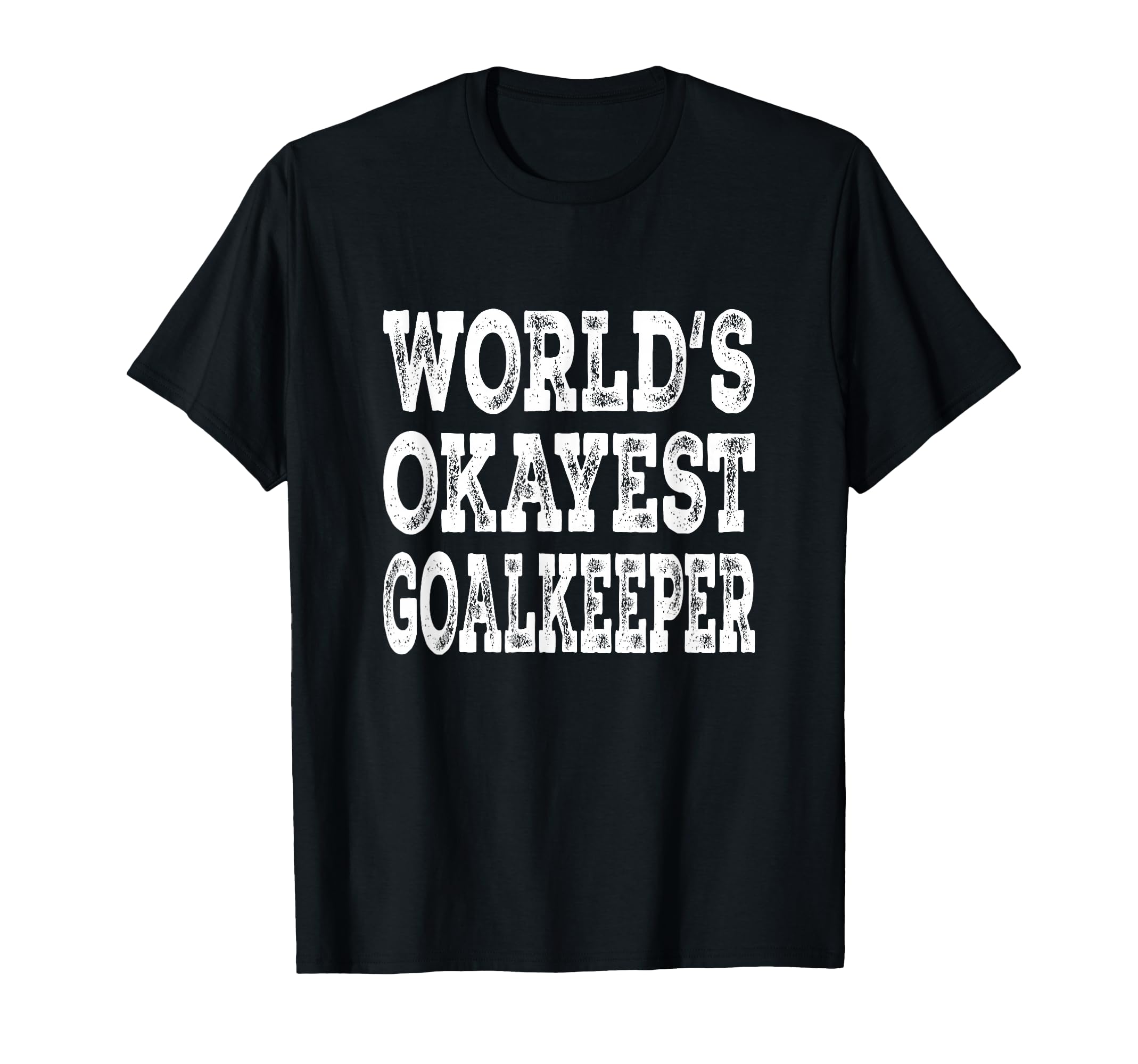 Worlds Okayest Goalkeeper Funny Soccer T-Shirt - Unique Graphic Men Women - T-Shirt, Sweatshirt, Hoodie