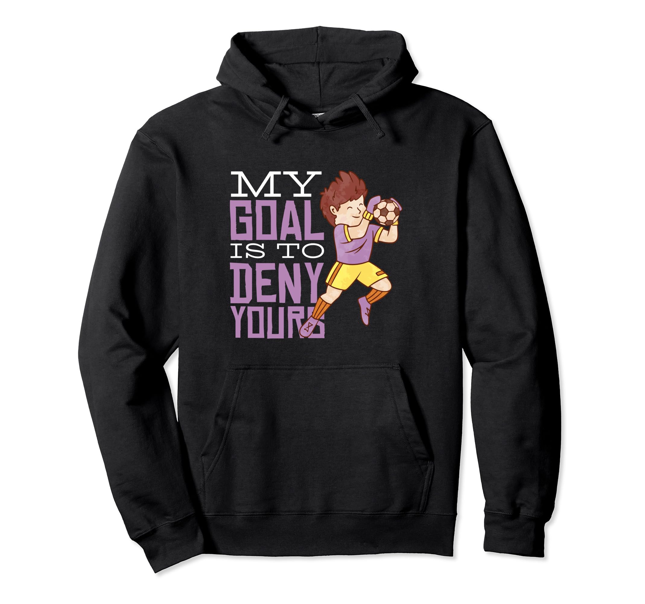 My Goal Is To Deny Yours Soccer Hoodie - Casual Everyday Wear Unisex - T-Shirt, Sweatshirt, Hoodie