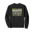 As Goalkeeper You Dont Have To Be Sweatshirt - Streetwear Style Men Women - T-Shirt, Sweatshirt, Hoodie