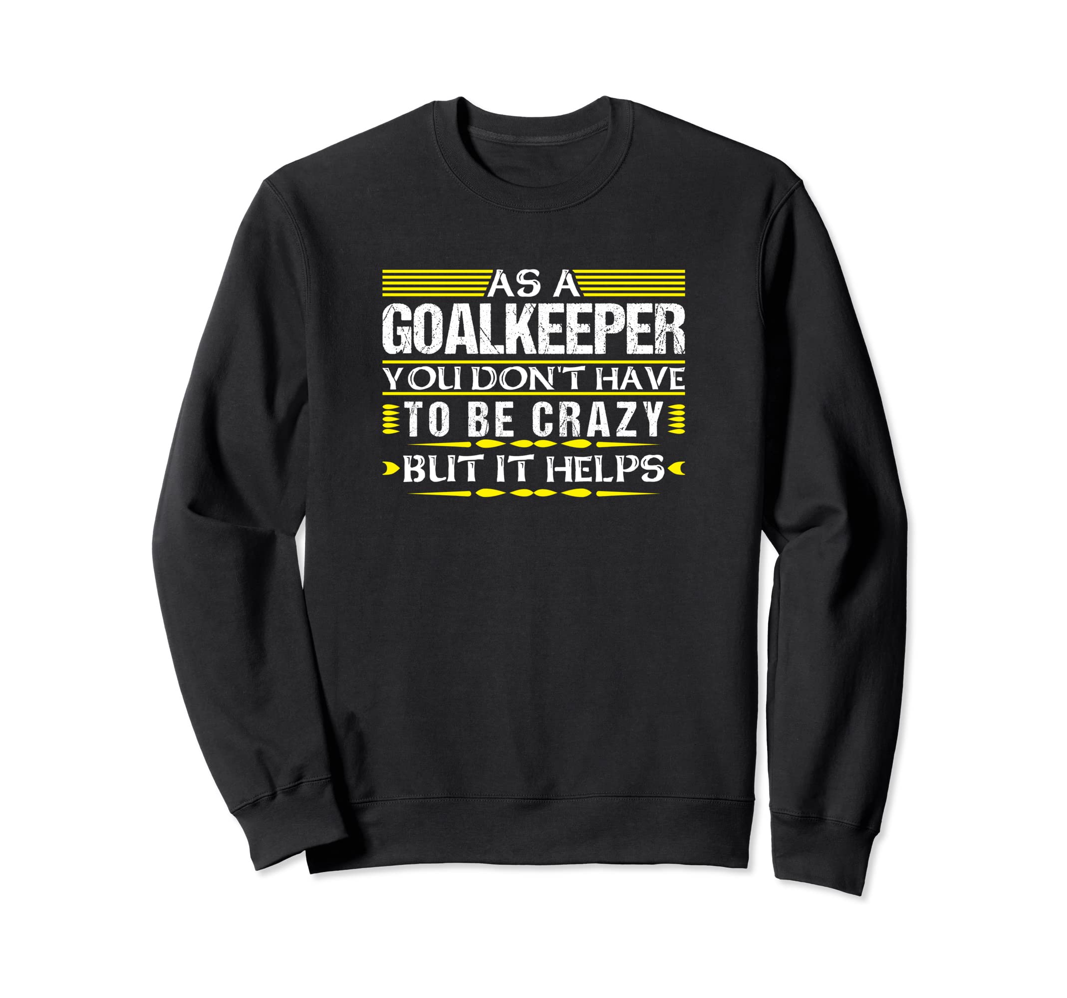 As Goalkeeper You Dont Have To Be Sweatshirt - Streetwear Style Men Women - T-Shirt, Sweatshirt, Hoodie
