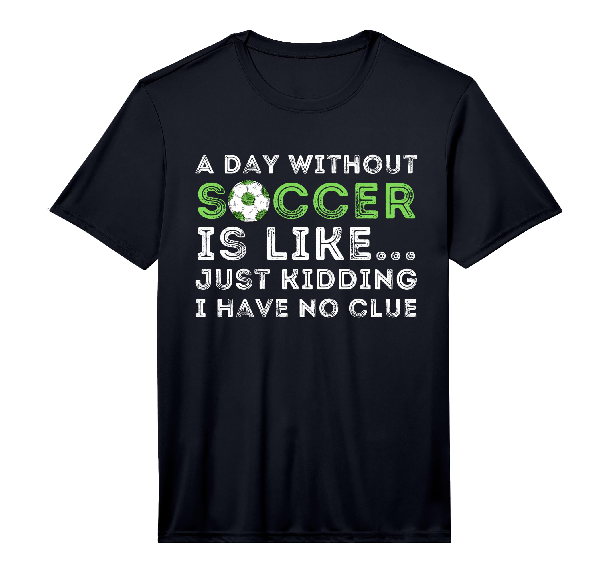 Day Without Soccer Is Like T-Shirt - Fun Novelty Design for Adults - T-Shirt, Sweatshirt, Hoodie