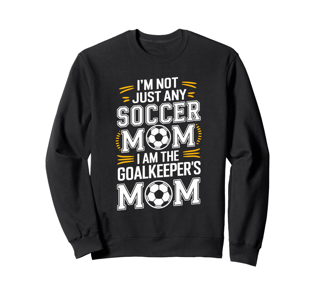 I Am Goalkeepers Mom Soccer Game Sweatshirt - Aesthetic Graphic Unisex - T-Shirt, Sweatshirt, Hoodie