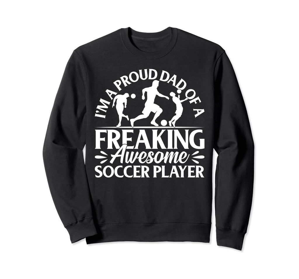Soccer Player Dad Soccer Player Sweatshirt - Casual Everyday Wear Unisex - T-Shirt, Sweatshirt, Hoodie