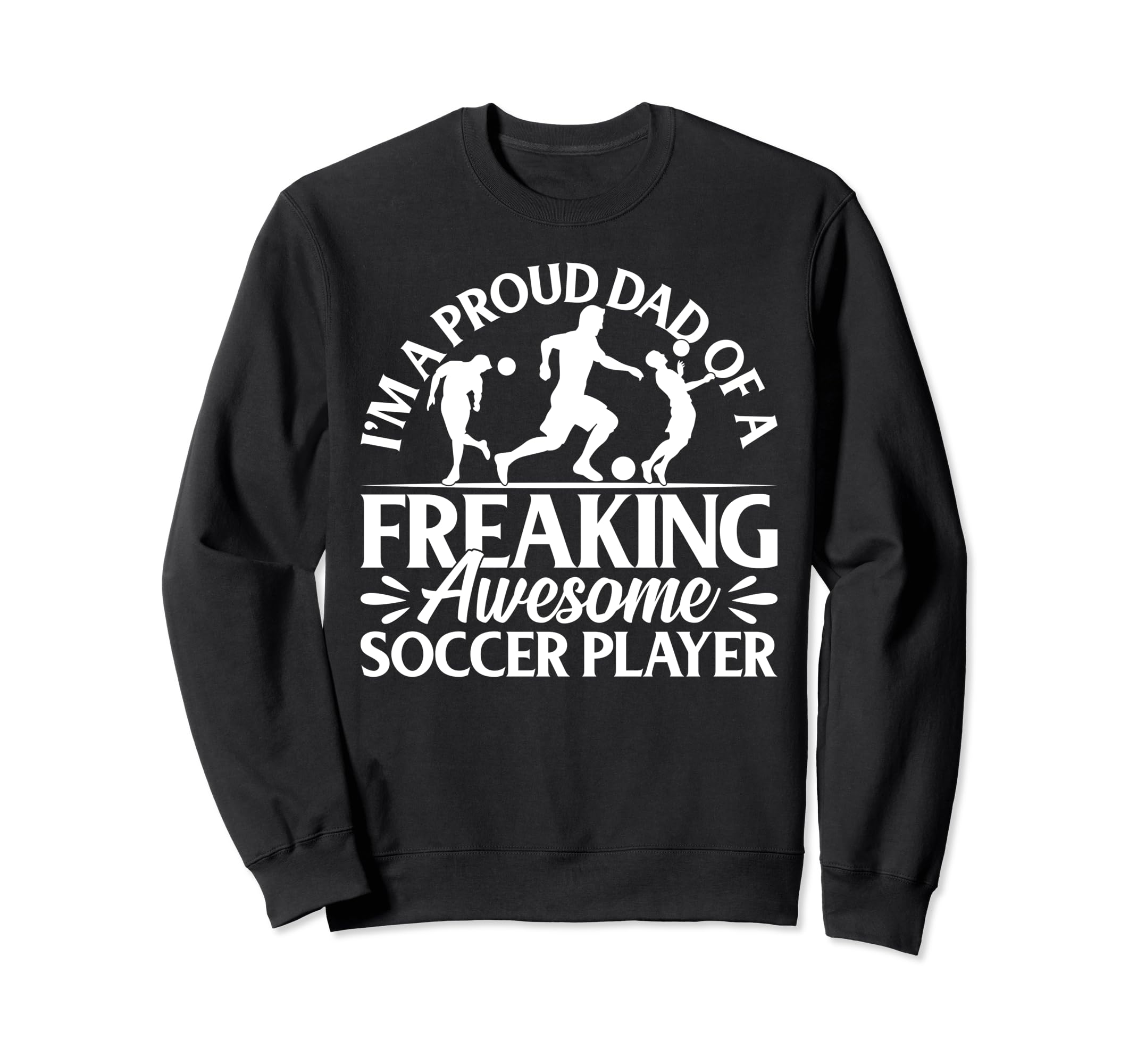 Soccer Player Dad Soccer Player Sweatshirt - Casual Everyday Wear Unisex - T-Shirt, Sweatshirt, Hoodie