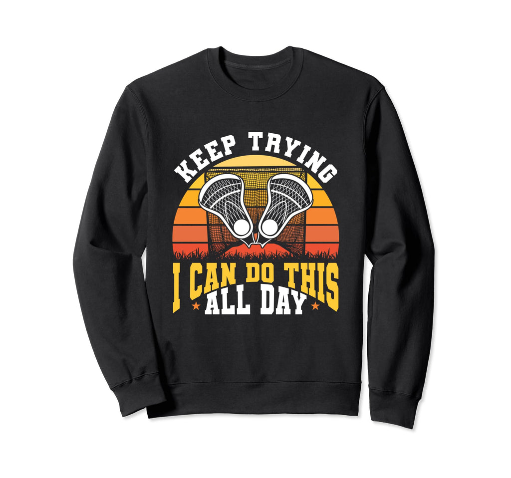 Keep Trying I Can Do This All Day Sweatshirt - Streetwear Style Unisex - T-Shirt, Sweatshirt, Hoodie