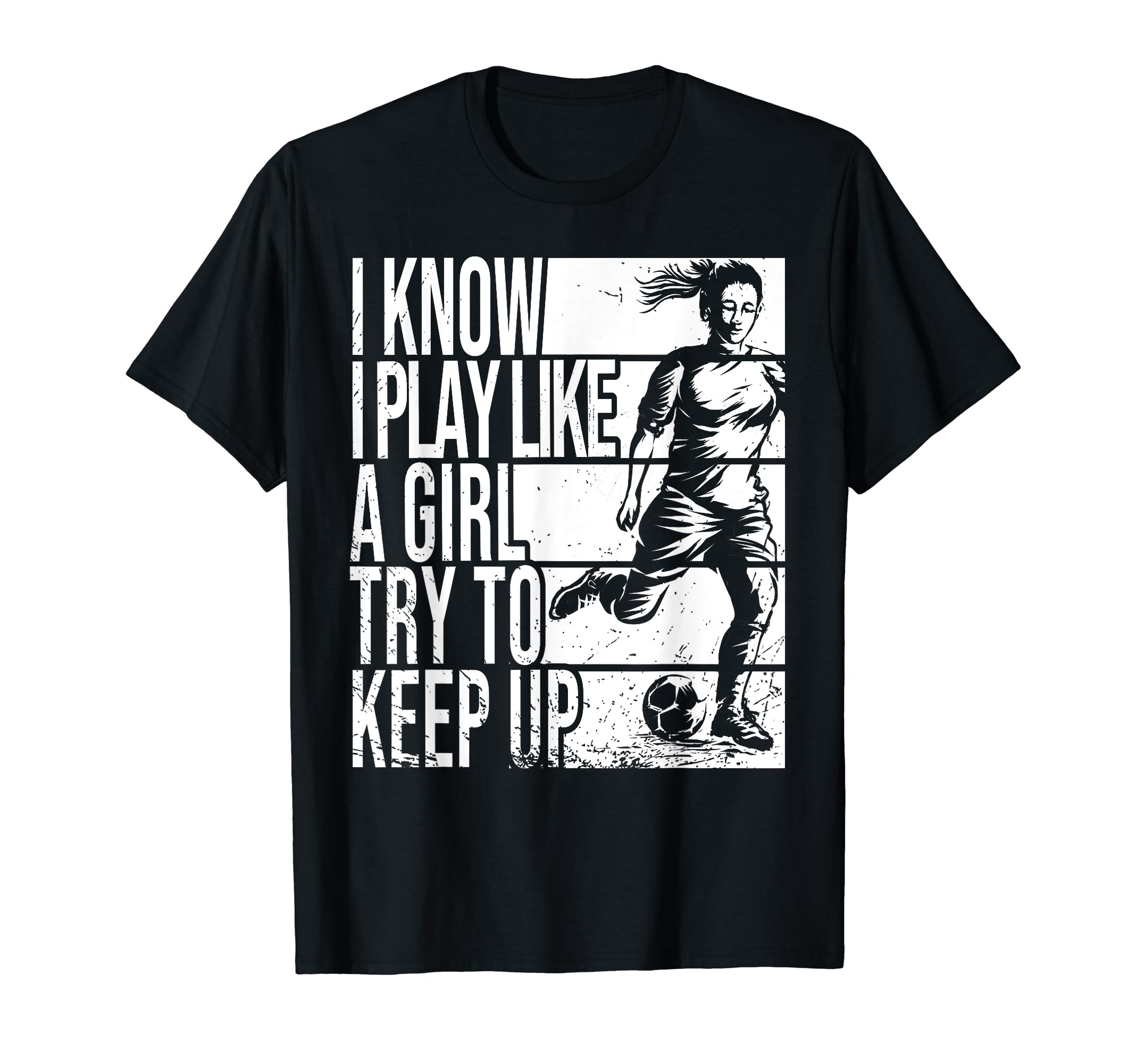 I Know I Play Like Try To Keep Up Soccer T-Shirt - Streetwear Style Unisex - T-Shirt, Sweatshirt, Hoodie