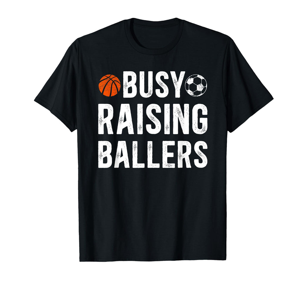 Busy Raising Ballers Basketball Soccer Dad T-Shirt - Unique Graphic Unisex - T-Shirt, Sweatshirt, Hoodie