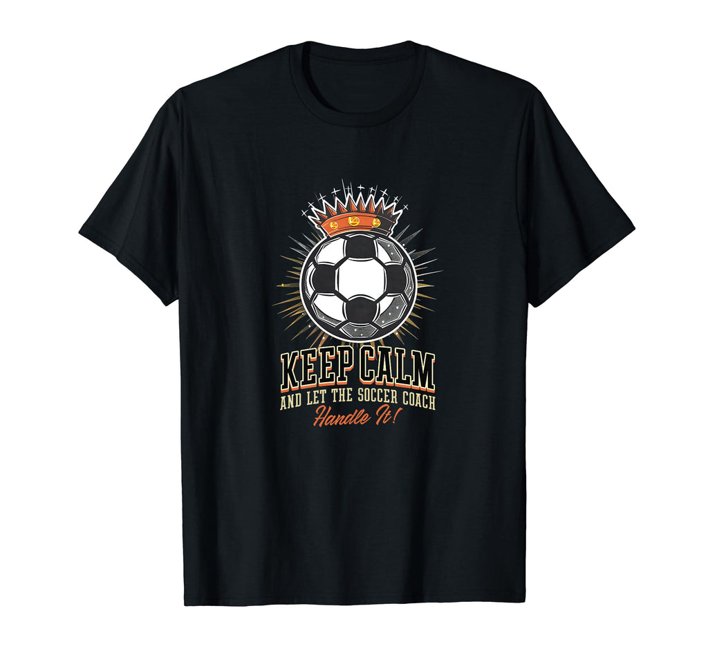 Keep Calm Let Soccer Coach Handle It T-Shirt - Streetwear Style for Adults - T-Shirt, Sweatshirt, Hoodie