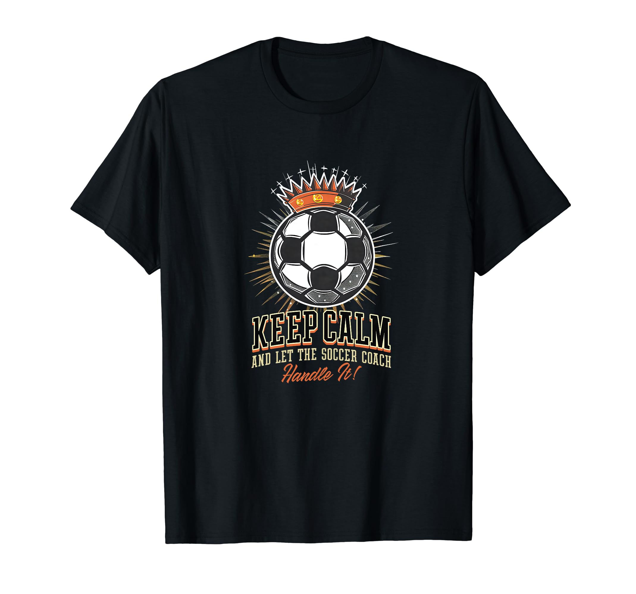Keep Calm Let Soccer Coach Handle It T-Shirt - Streetwear Style for Adults - T-Shirt, Sweatshirt, Hoodie
