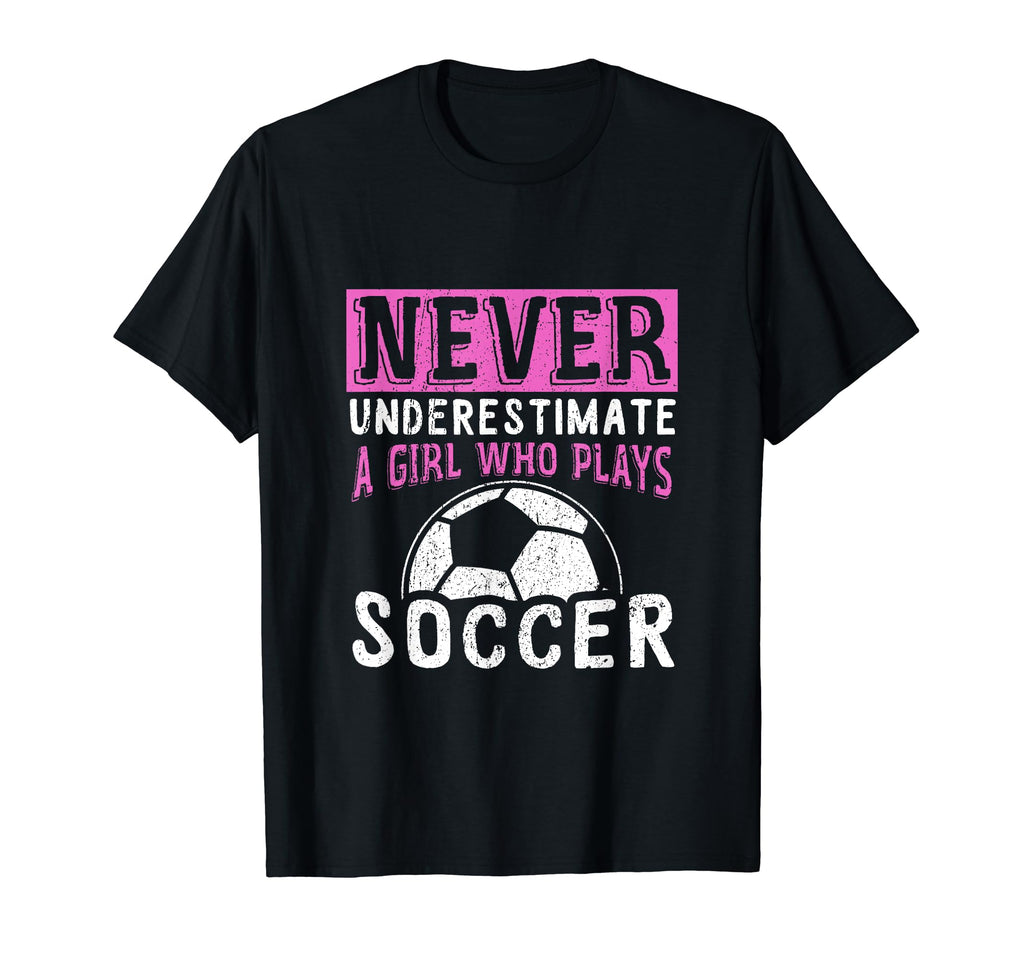Never Underestimate Who Plays Soccer T-Shirt - Fun Novelty Design Men Women - T-Shirt, Sweatshirt, Hoodie