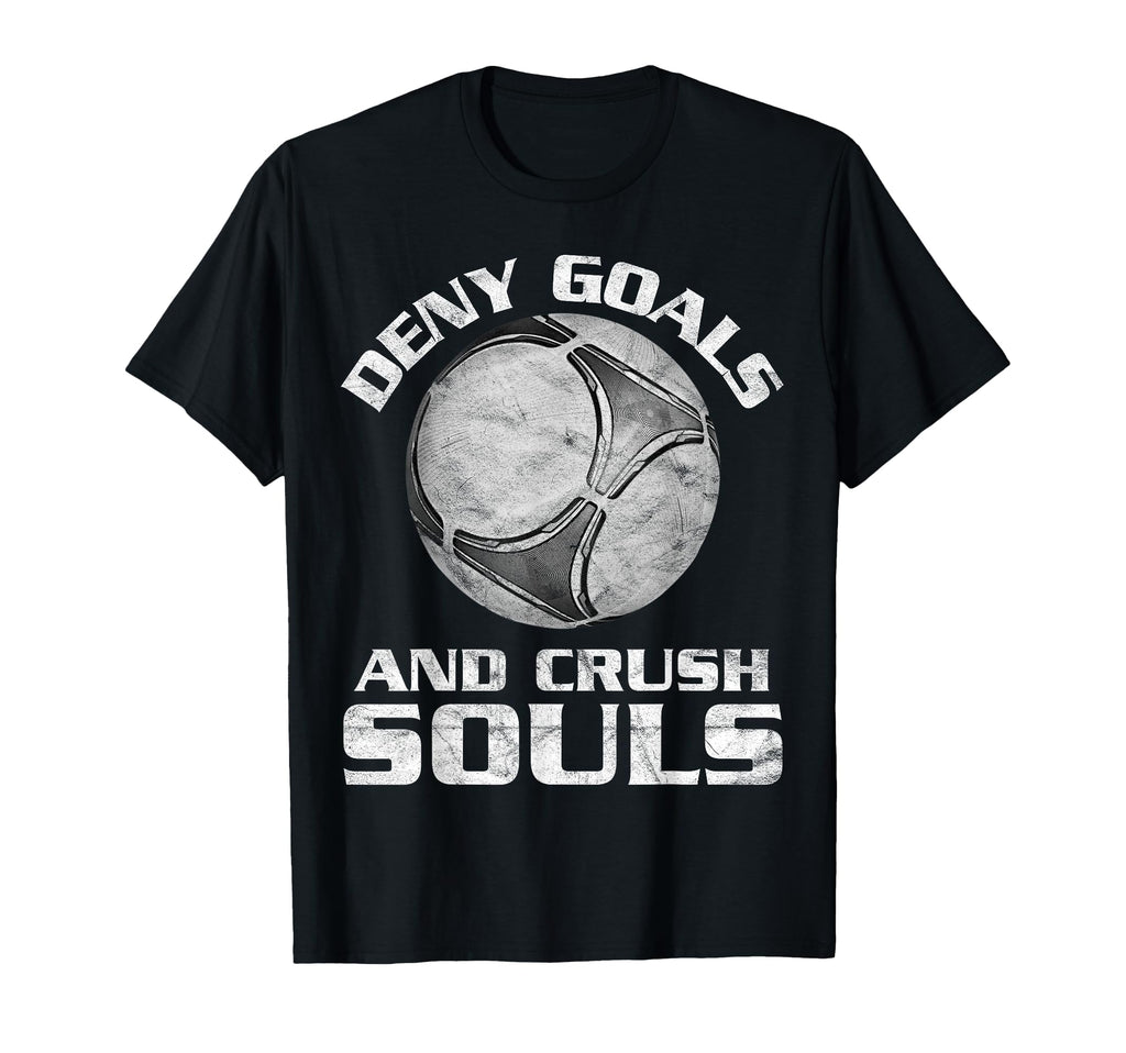 Deny Goals Soccer Goalie T-Shirt - Casual Everyday Wear Men Women - T-Shirt, Sweatshirt, Hoodie