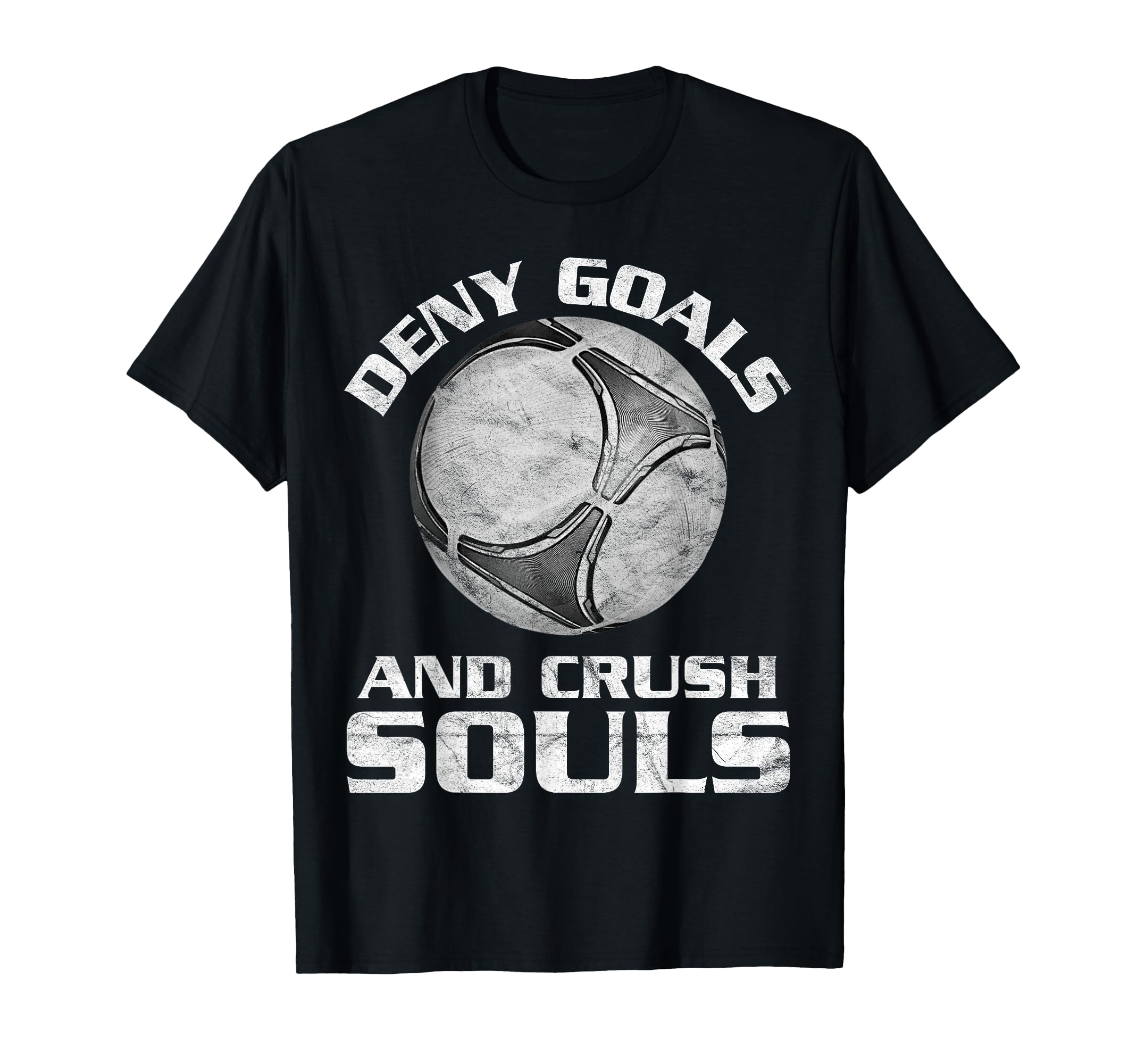 Deny Goals Soccer Goalie T-Shirt - Casual Everyday Wear Men Women - T-Shirt, Sweatshirt, Hoodie